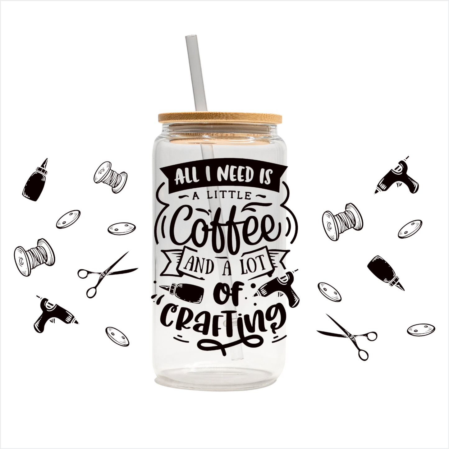 All I need is a little coffee and a lot of crafting 16 oz glass can | uv printed | full wrap design | bamboo lid | straw