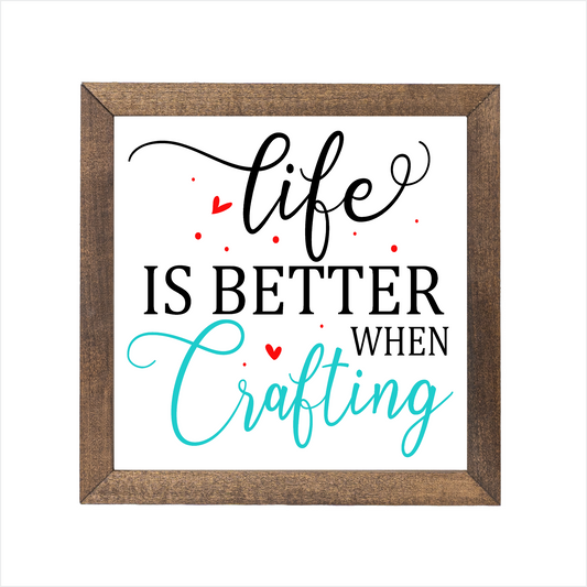 Life is better when crafting sign | UV printed | wood frame