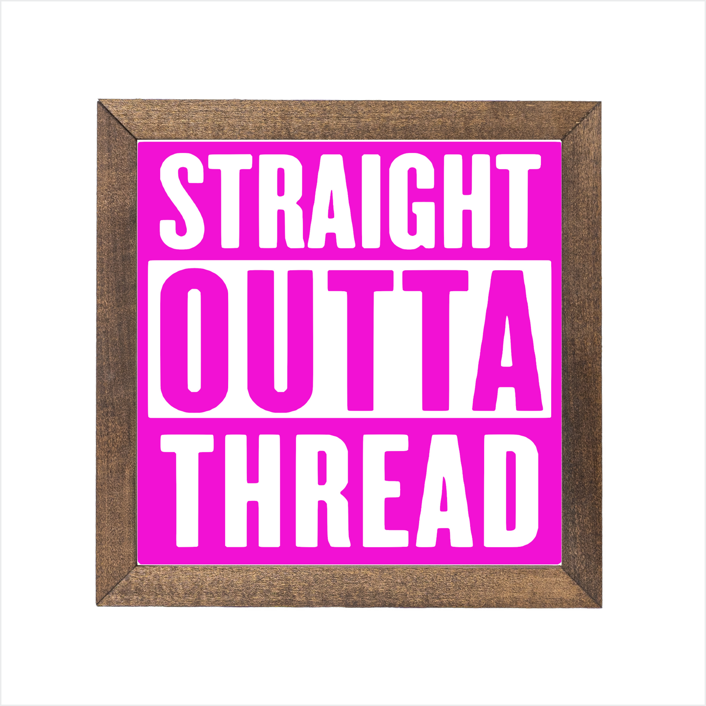 Straight outta thread sign | UV printed | wood frame