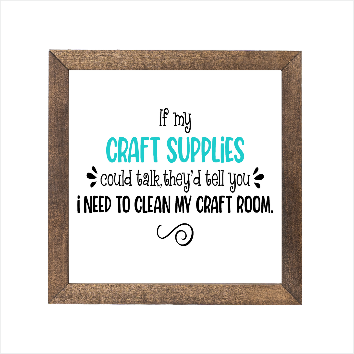 If my craft supplies could talk they'd tell you I need to clean my craft room sign | UV printed | wood frame