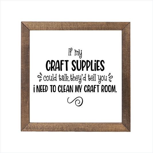 If my craft supplies could talk they'd tell you I need to clean my craft room sign | UV printed | wood frame