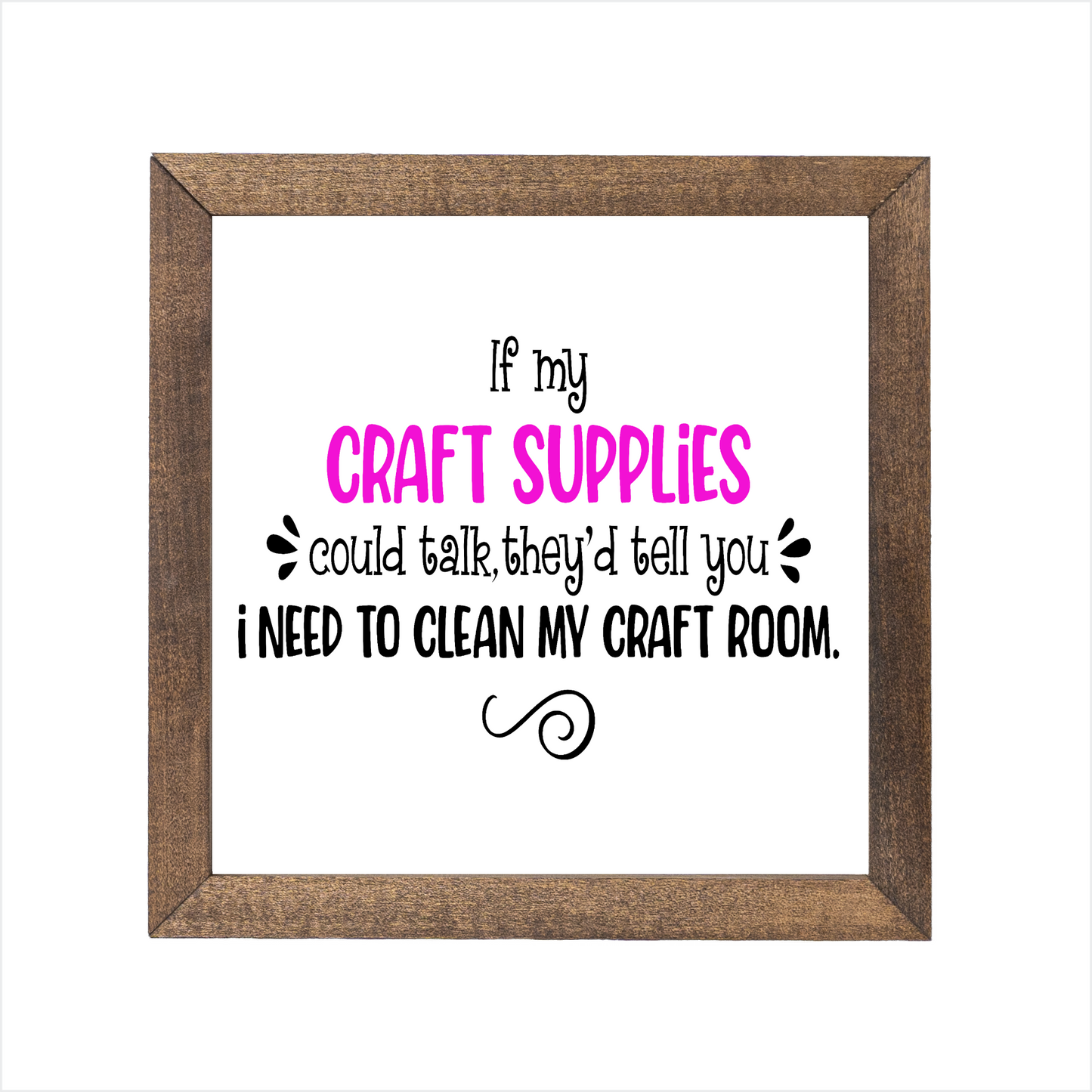 If my craft supplies could talk they'd tell you I need to clean my craft room sign | UV printed | wood frame