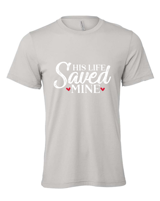 His Life Saved Mine T-Shirt (white print)