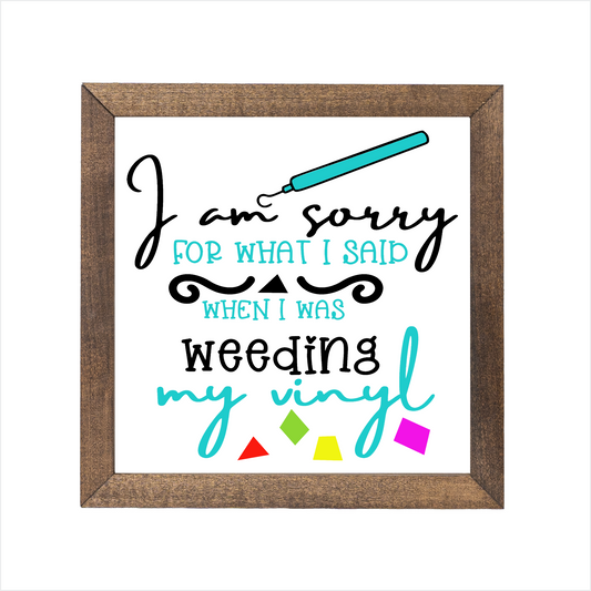 I am sorry for what I said when I was weeding my vinyl sign | UV printed | wood frame
