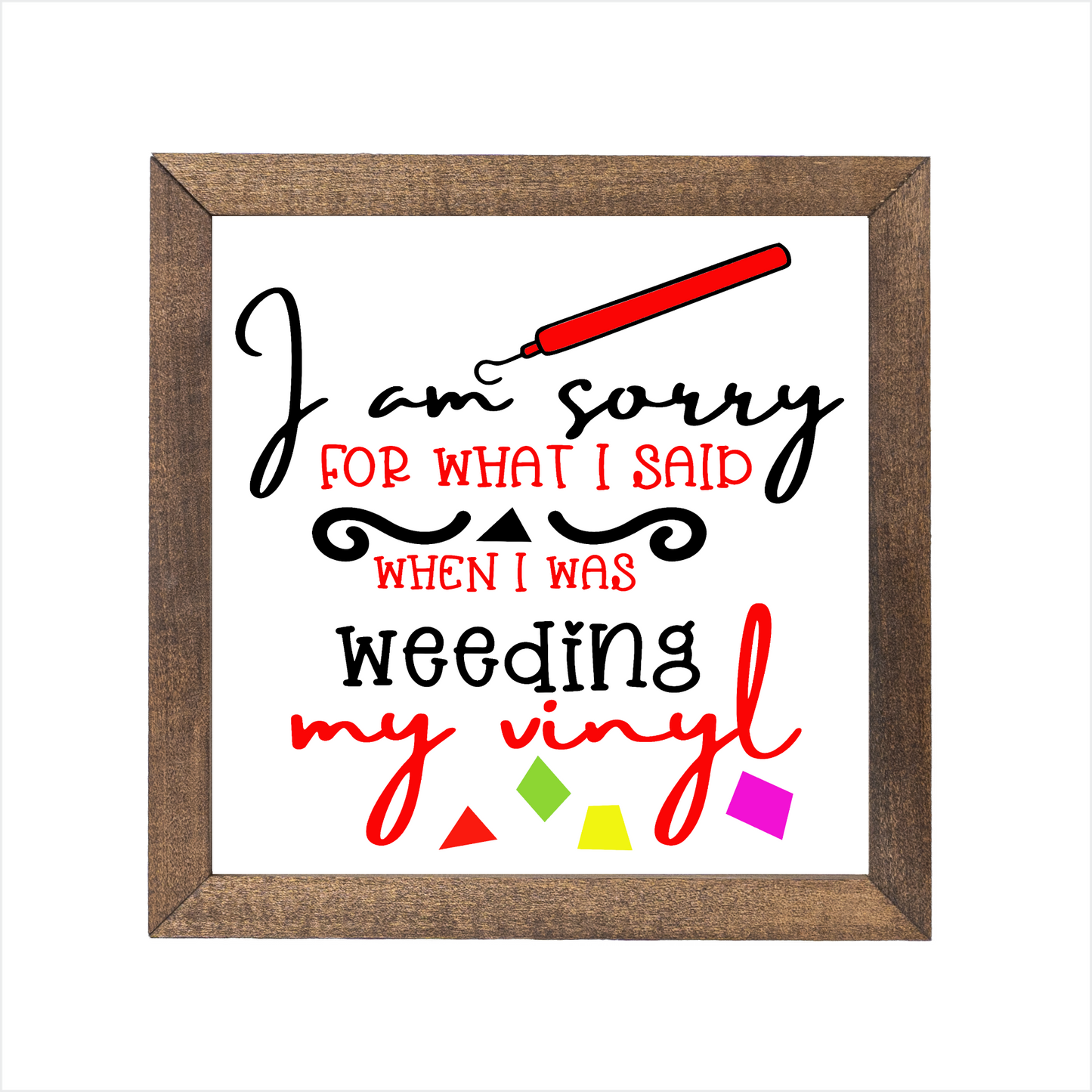 I am sorry for what I said when I was weeding my vinyl sign | UV printed | wood frame
