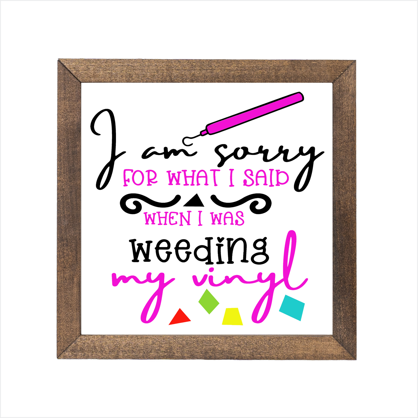 I am sorry for what I said when I was weeding my vinyl sign | UV printed | wood frame