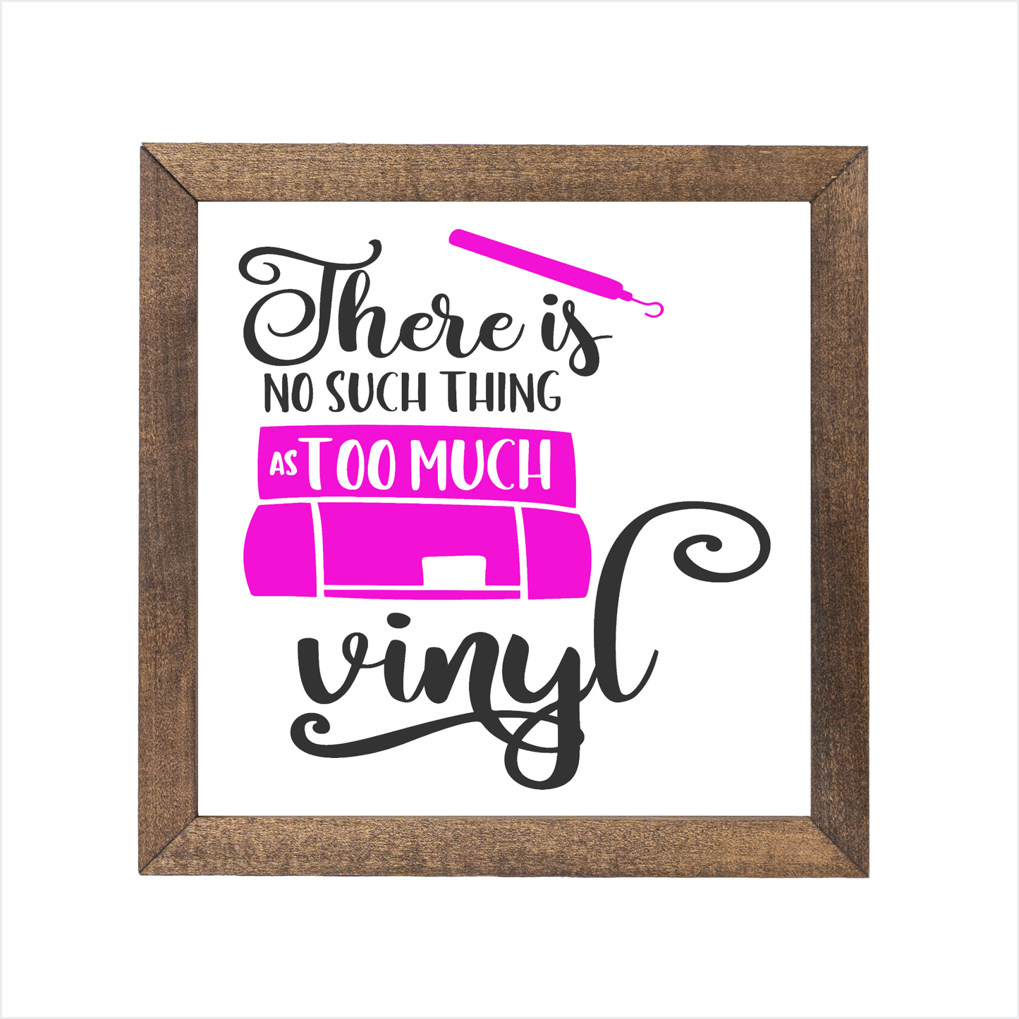 There is no such thing as too much vinyl sign | UV printed | wood frame