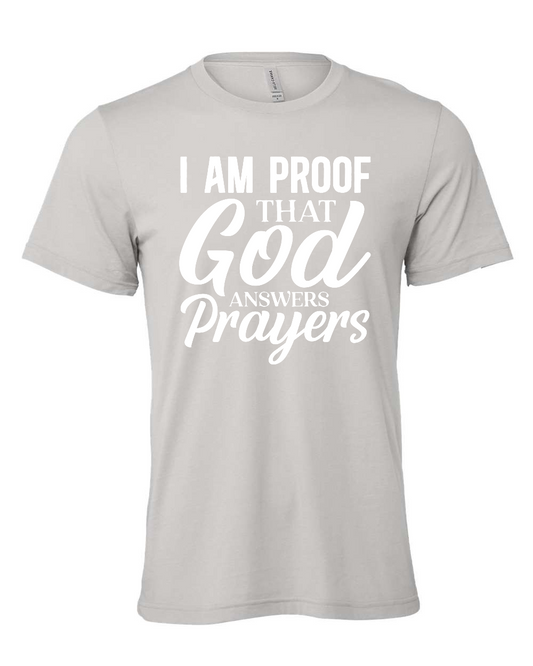 I am proof that God answers Prayers T-Shirt (white print)