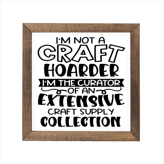 I'm not a craft hoarder I'm the curator of an extensive craft supply collection sign | UV printed | wood frame