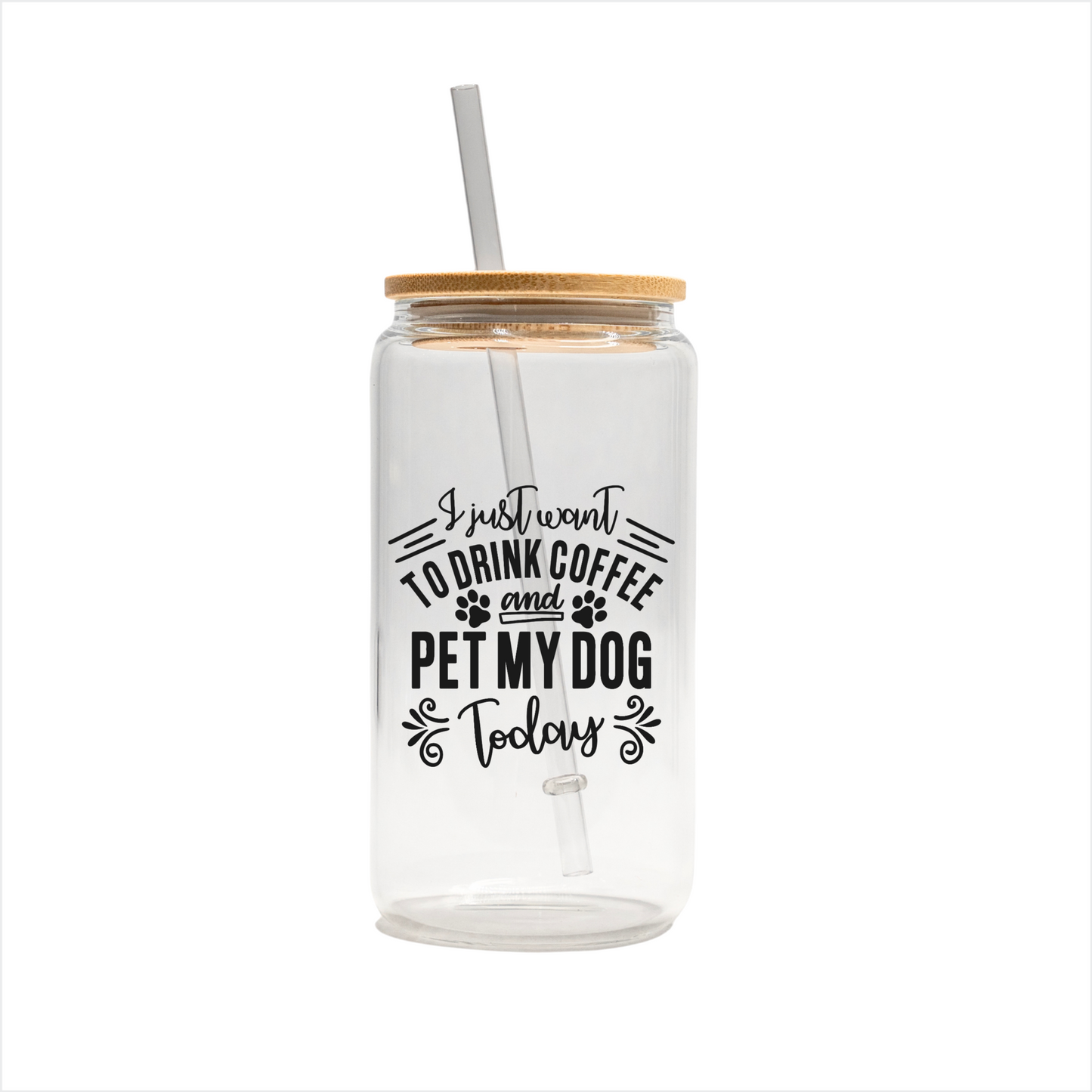 I just want to drink coffee and pet my dog today 16oz glass can | uv printed | bamboo lid | plastic straw