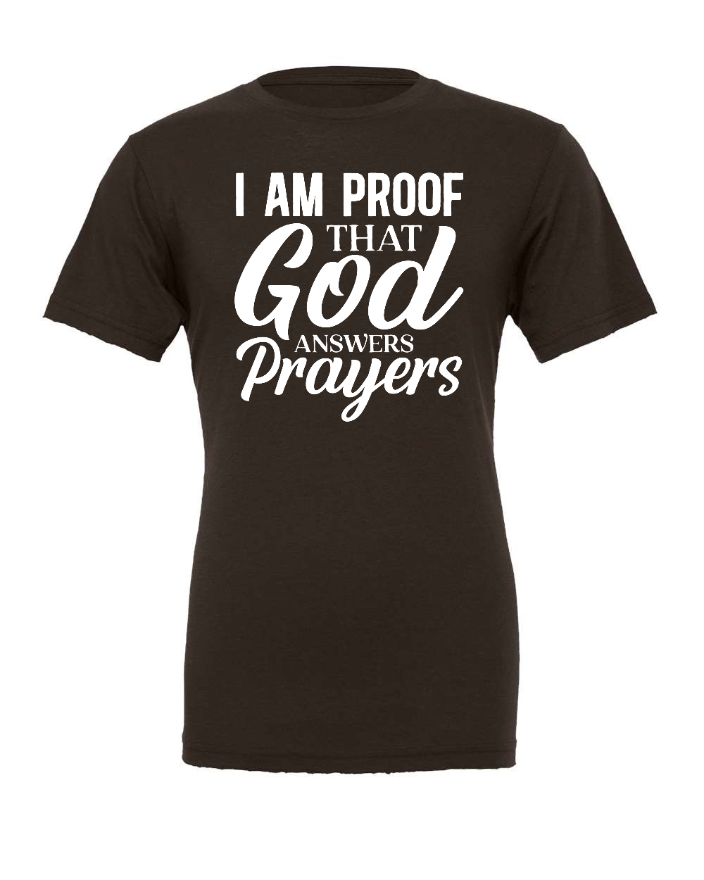 I am proof that God answers Prayers T-Shirt (white print)