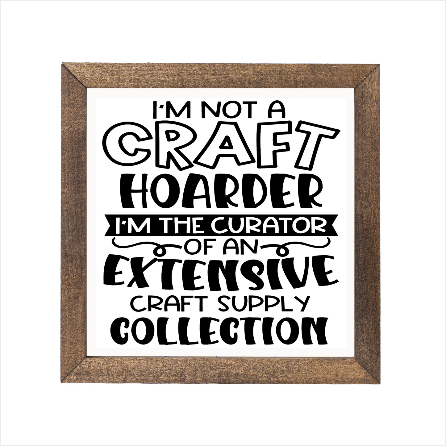 I'm not a craft hoarder I'm the curator of an extensive craft supply collection sign, uv printed, wood frame